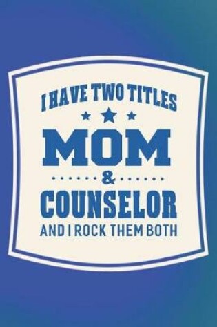 Cover of I Have Two Titles Mom & Counselor And I Rock Them Both