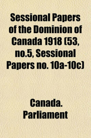 Cover of Sessional Papers of the Dominion of Canada 1918 (53, No.5, Sessional Papers No. 10a-10c)