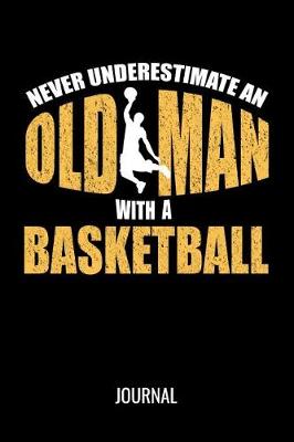 Book cover for Never Underestimate An Old Man With A Basketball Journal