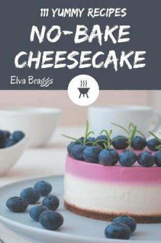 Cover of 111 Yummy No-Bake Cheesecake Recipes