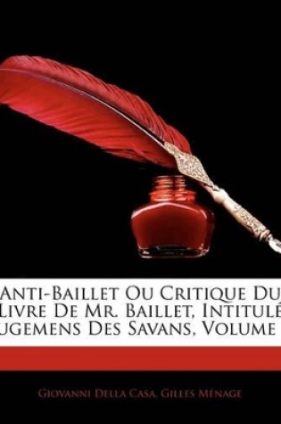 Cover of Anti-Baillet Ou Critique Du Livre de Mr. Baillet, Intitul Jugemens Des Savans, Volume 1