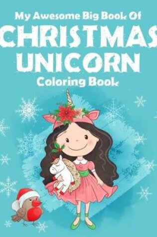 Cover of My Awesome Big Book Of Christmas Unicorn Coloring Book