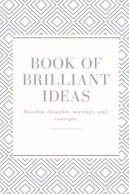 Book cover for Book of brilliant ideas..Random thoughts, musings, and concepts