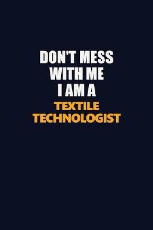 Cover of Don't Mess With Me I Am A Textile Technologist