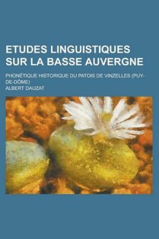 Cover of Etudes Linguistiques Sur La Basse Auvergne; Phonetique Historique Du Patois de Vinzelles (Puy-de-Dome)