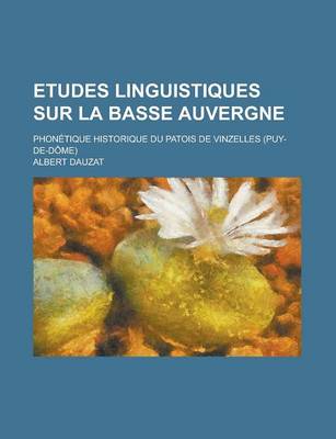 Book cover for Etudes Linguistiques Sur La Basse Auvergne; Phonetique Historique Du Patois de Vinzelles (Puy-de-Dome)