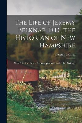 Book cover for The Life of Jeremy Belknap, D.D., the Historian of New Hampshire