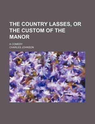 Book cover for The Country Lasses, or the Custom of the Manor; A Comedy