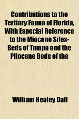 Cover of Contributions to the Tertiary Fauna of Florida, with Especial Reference to the Miocene Silex-Beds of Tampa and the Pliocene Beds of the