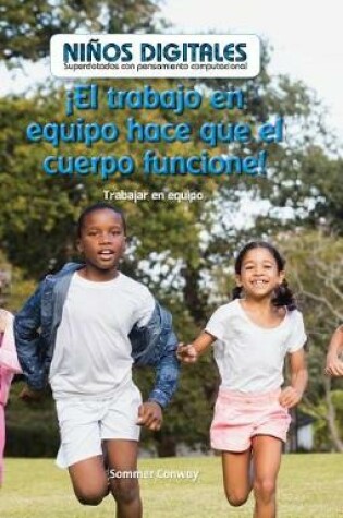 Cover of ¡El Trabajo En Equipo Hace Que El Cuerpo Funcione!: Trabajar En Equipo (Teamwork Makes the Body Work!: Working as a Team)