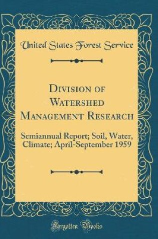 Cover of Division of Watershed Management Research: Semiannual Report; Soil, Water, Climate; April-September 1959 (Classic Reprint)