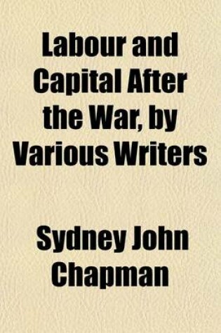 Cover of Labour and Capital After the War, by Various Writers