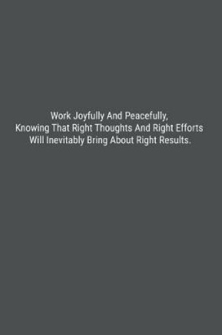 Cover of Work Joyfully And Peacefully, Knowing That Right Thoughts And Right Efforts Will Inevitably Bring About Right Results.