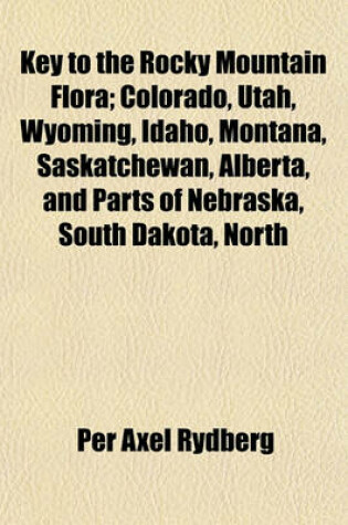 Cover of Key to the Rocky Mountain Flora; Colorado, Utah, Wyoming, Idaho, Montana, Saskatchewan, Alberta, and Parts of Nebraska, South Dakota, North