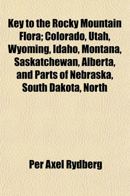 Book cover for Key to the Rocky Mountain Flora; Colorado, Utah, Wyoming, Idaho, Montana, Saskatchewan, Alberta, and Parts of Nebraska, South Dakota, North