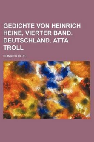 Cover of Gedichte Von Heinrich Heine, Vierter Band. Deutschland. Atta Troll