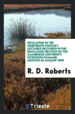 Cover of Education in the Nineteenth Century, Lectures Delivered in the Education Section of the Cambridge University Extension Summer Meeting in August 1909