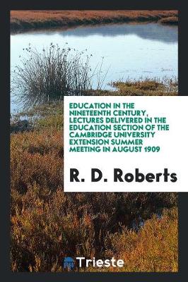 Book cover for Education in the Nineteenth Century, Lectures Delivered in the Education Section of the Cambridge University Extension Summer Meeting in August 1909