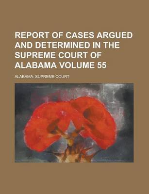 Book cover for Report of Cases Argued and Determined in the Supreme Court of Alabama Volume 55