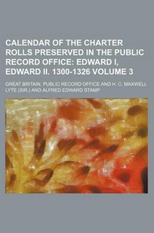 Cover of Calendar of the Charter Rolls Preserved in the Public Record Office Volume 3; Edward I, Edward II. 1300-1326