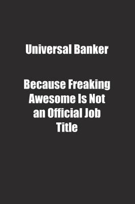 Book cover for Universal Banker Because Freaking Awesome Is Not an Official Job Title.