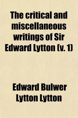 Book cover for The Critical and Miscellaneous Writings of Sir Edward Lytton (Volume 1)