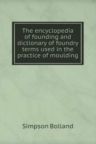 Cover of The encyclopedia of founding and dictionary of foundry terms used in the practice of moulding