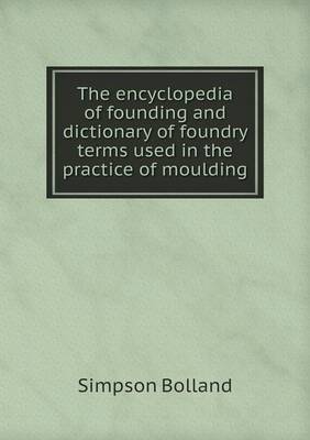 Book cover for The encyclopedia of founding and dictionary of foundry terms used in the practice of moulding