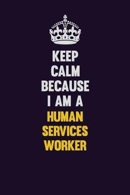 Book cover for Keep Calm Because I Am A Human Services Worker