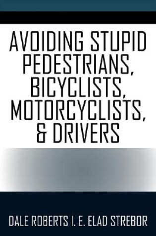 Cover of Avoiding Stupid Pedestrians, Bicyclists, Motorcyclists, and Drivers