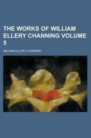 Cover of The Works of William Ellery Channing Volume 5