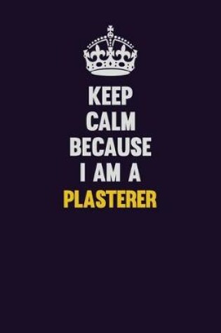 Cover of Keep Calm Because I Am A Plasterer