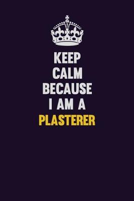 Book cover for Keep Calm Because I Am A Plasterer