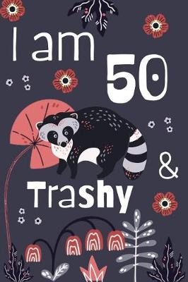 Book cover for I Am 50 And Trashy