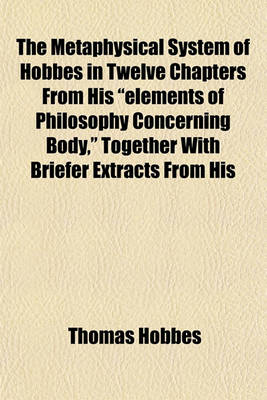 Book cover for The Metaphysical System of Hobbes in Twelve Chapters from His "Elements of Philosophy Concerning Body," Together with Briefer Extracts from His