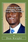 Book cover for Quest Began Anthony Gantt Not to Be Average