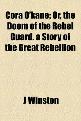 Book cover for Cora O'Kane; Or, the Doom of the Rebel Guard. a Story of the Great Rebellion