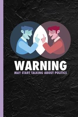 Book cover for Warning May Start Talking About Politics