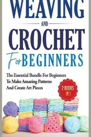 Cover of Crochet and Weaving for Beginners - 2 Books in 1