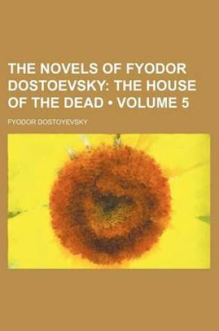 Cover of The Novels of Fyodor Dostoevsky (Volume 5); The House of the Dead