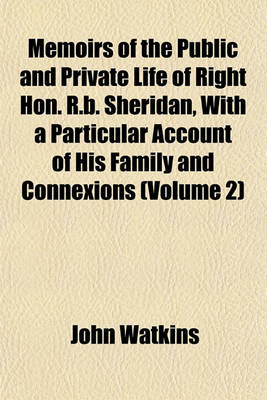 Book cover for Memoirs of the Public and Private Life of Right Hon. R.B. Sheridan, with a Particular Account of His Family and Connexions (Volume 2)