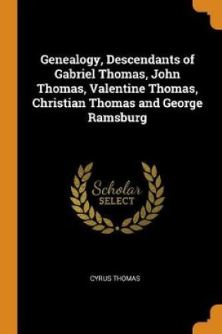 Cover of Genealogy, Descendants of Gabriel Thomas, John Thomas, Valentine Thomas, Christian Thomas and George Ramsburg