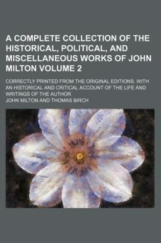 Cover of A Complete Collection of the Historical, Political, and Miscellaneous Works of John Milton Volume 2; Correctly Printed from the Original Editions. with an Historical and Critical Account of the Life and Writings of the Author