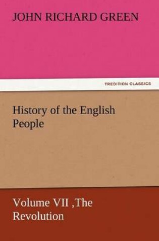 Cover of History of the English People, Volume VII The Revolution, 1683-1760, Modern England, 1760-1767