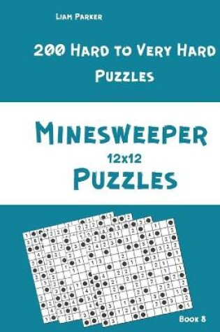 Cover of Minesweeper Puzzles - 200 Hard to Very Hard Puzzles 12x12 Book 8