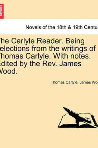 Cover of The Carlyle Reader. Being Selections from the Writings of Thomas Carlyle. with Notes. Edited by the REV. James Wood. Part I