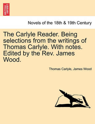 Book cover for The Carlyle Reader. Being Selections from the Writings of Thomas Carlyle. with Notes. Edited by the REV. James Wood. Part I