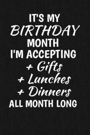 Cover of It's My Birthday Month I'm Accepting Gifts + Lunches + Dinners All Month Long