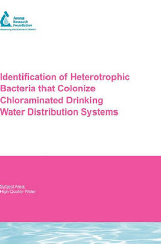 Cover of Identification of Heterotrophic Bacteria That Colonize Chloraminated Drinking Water Distribution Systems