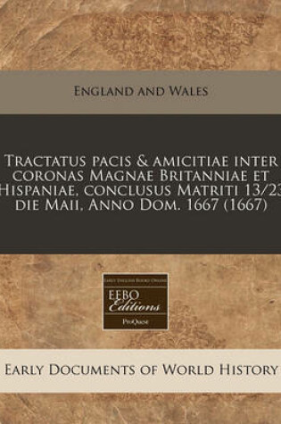 Cover of Tractatus Pacis & Amicitiae Inter Coronas Magnae Britanniae Et Hispaniae, Conclusus Matriti 13/23 Die Maii, Anno Dom. 1667 (1667)